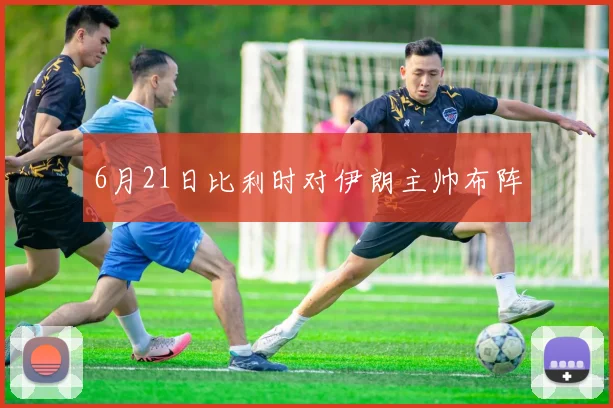 6月21日比利时对伊朗主帅布阵