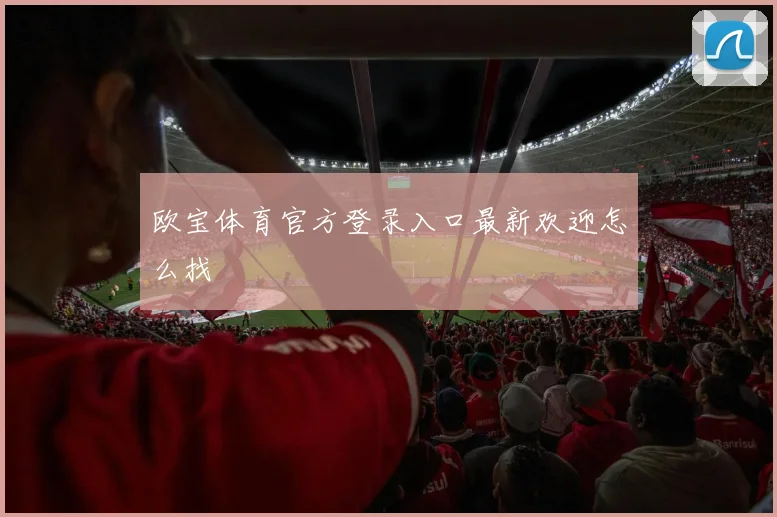 欧宝体育官方登录入口最新欢迎怎么找