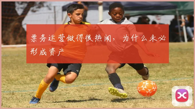 票务运营做得很热闹，为什么未必形成资产