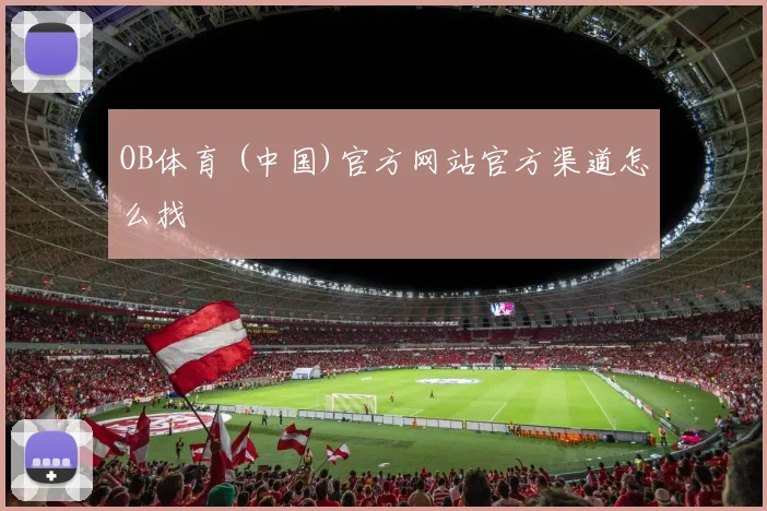 OB体育 (中国)官方网站官方渠道怎么找